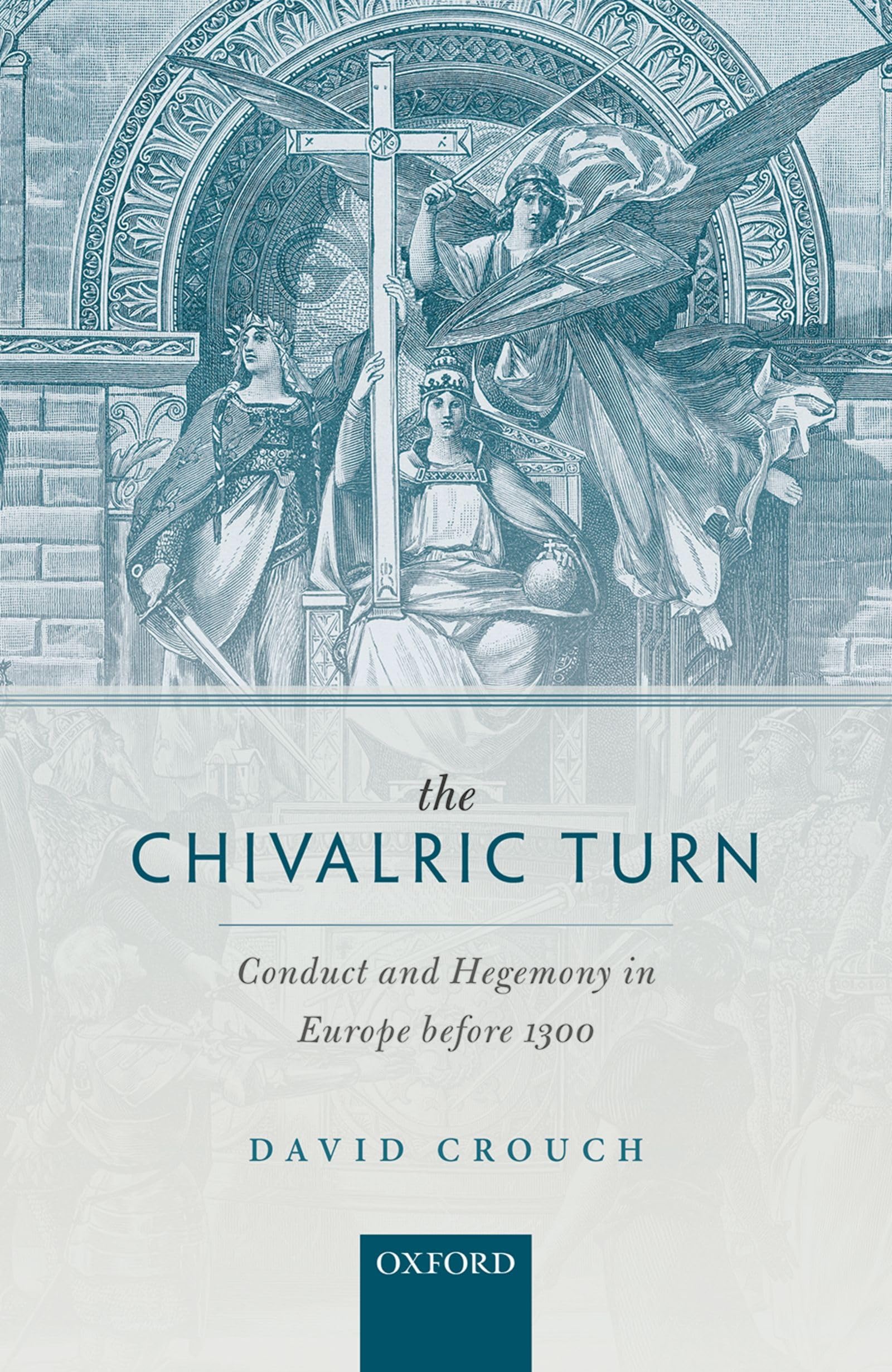 Chivalric Turn: Conduct and Hegemony in Europe Before 1300 (Oxford Studies in Medieval European History)