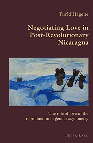 Negotiating Love in Post-Revolutionary Nicaragua: The role of love in the reproduction of gender asymmetry (Hispanic Studies: Culture and Ideas)