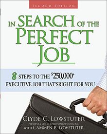 In Search of the Perfect Job: 8 Steps To The $250,000+ Executive Job That’S Right For You: 8 Steps to the $250,000+ Executive Job That's Right for You