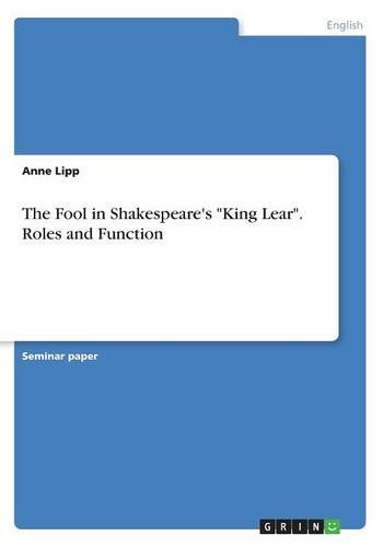 The Fool in Shakespeare's King Lear. Roles and Function