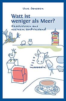 Watt ist weniger als Meer?: Geschichten aus meinem Ostfriesland