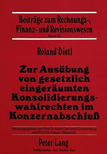 Zur Ausübung von gesetzlich eingeräumten Konsolidierungswahlrechten im Konzernabschluss (Beiträge zum Rechnungs-, Finanz- und Revisionswesen)