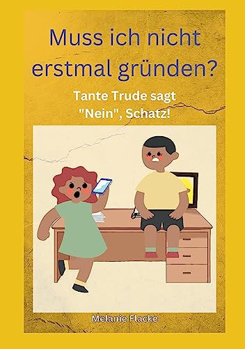 Muss ich nicht erstmal gründen!?!: Tante Trude sagt Nein, Schatz!