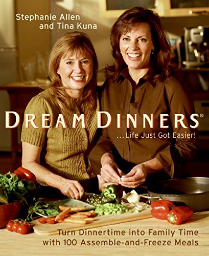 Dream Dinners: Turn Dinnertime into Family Time with 100 Assemble-and-Freeze Meals