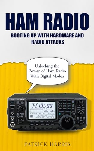 Patrick Harris Ham Radio, Booting Up With Hardware And Radio Attacks (Unlocking The Power Of Ham Radio With Digital Modes)