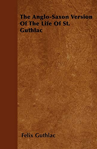 The Anglo-Saxon Version Of The Life Of St. Guthlac