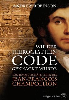 Wie der Hieroglyphen-Code geknackt wurde: Das revolutionäre Leben des Jean-François Champollion