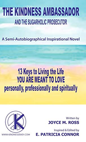 The Kindness Ambassador and the Sugarholic Prosecutor: 13 Keys to Living the Life You Are Meant to Love