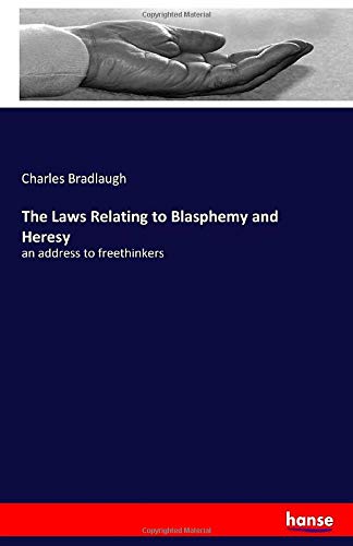 The Laws Relating to Blasphemy and Heresy: an address to freethinkers
