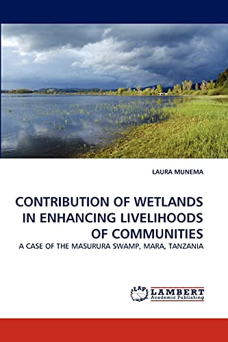 CONTRIBUTION OF WETLANDS IN ENHANCING LIVELIHOODS OF COMMUNITIES: A CASE OF THE MASURURA SWAMP, MARA, TANZANIA