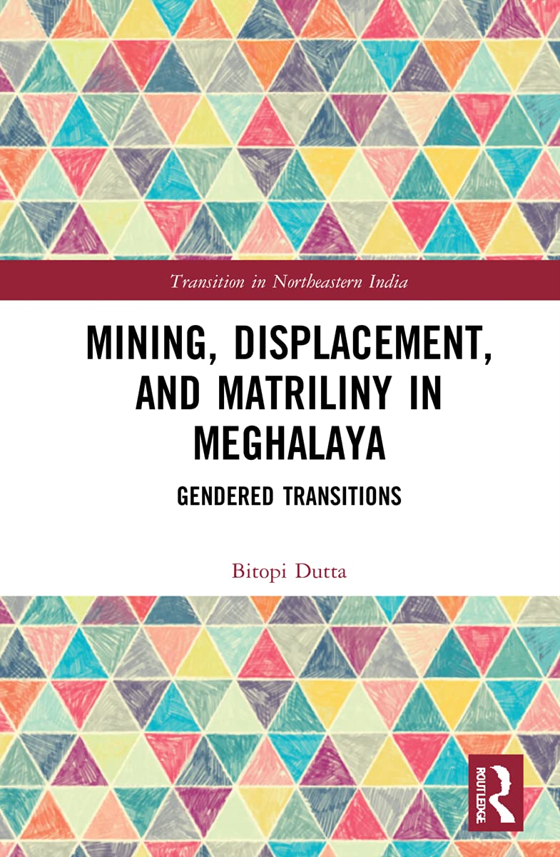 Mining, Displacement, and Matriliny in Meghalaya: Gendered Transitions (Transition in Northeastern India)
