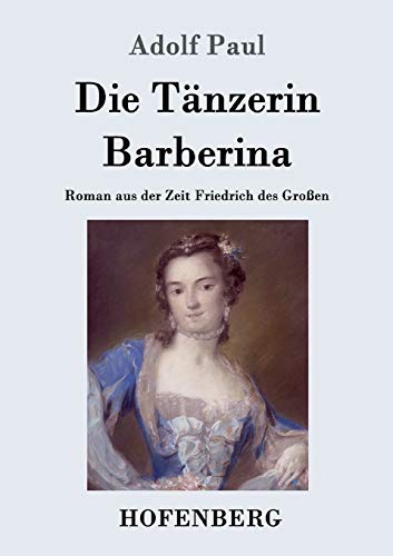 Die Tänzerin Barberina: Roman aus der Zeit Friedrich des Großen
