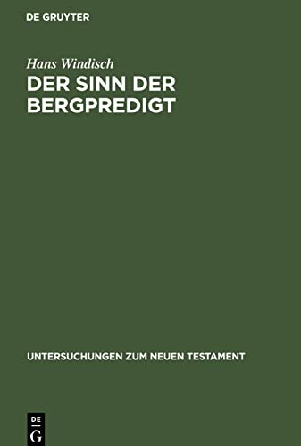 Der Sinn der Bergpredigt: Ein Beitrag zum geschichtlichen Verständnis der Evangelien und zum Problem der richtigen Exegese