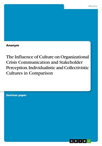 The Influence of Culture on Organizational Crisis Communication and Stakeholder Perception. Individualistic and Collectivistic Cultures in Comparison