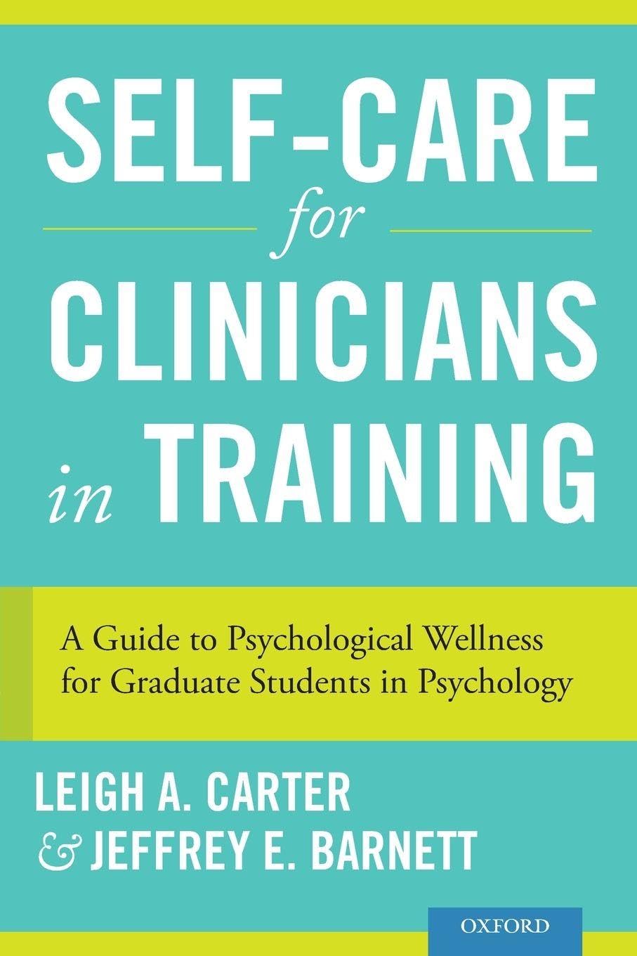 Self-Care for Clinicians in Training: A Guide To Psychological Wellness For Graduate Students In Psychology