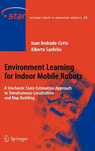 Environment Learning for Indoor Mobile Robots: A Stochastic State Estimation Approach to Simultaneous Localization and Map Building (Springer Tracts in Advanced Robotics, 23, Band 23)
