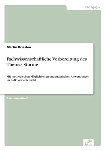 Fachwissenschaftliche Vorbereitung des Themas Stürme: Mit methodischen Möglichkeiten und praktischen Anwendungen im Erdkundeunterricht: Mit ... praktischen Anwendungen im Erdkundeunterricht