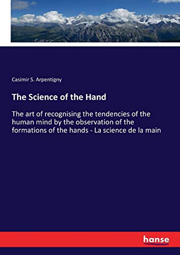 The Science of the Hand: The art of recognising the tendencies of the human mind by the observation of the formations of the hands - La science de la main