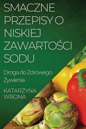 Smaczne Przepisy o Niskiej Zawarto¿ci Sodu: Droga do Zdrowego ¿ywienia