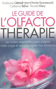 Le guide de l'olfactothérapie : les huiles essentielles pour soigner notre corps et accompagner nos émotions