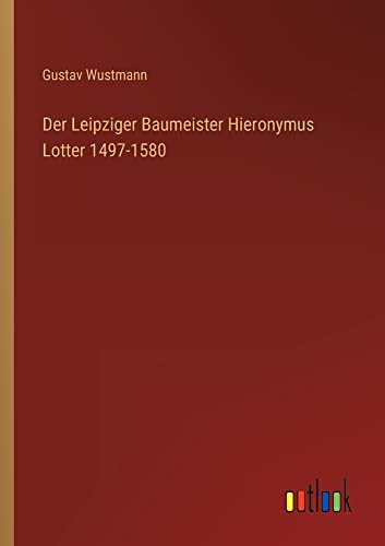 Der Leipziger Baumeister Hieronymus Lotter 1497-1580