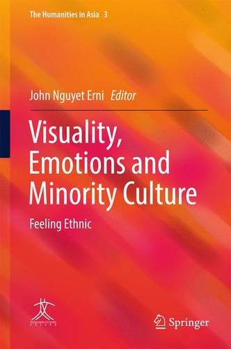 Visuality, Emotions and Minority Culture: Feeling Ethnic (The Humanities in Asia)