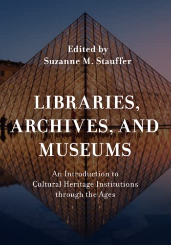 Stauffer, Suzanne M. Libraries, Archives, And Museums, An Introduction To Cultural Heritage Institutions Through The Ages