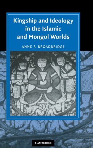 Kingship and Ideology in the Islamic and Mongol Worlds (Cambridge Studies in Islamic Civilization)