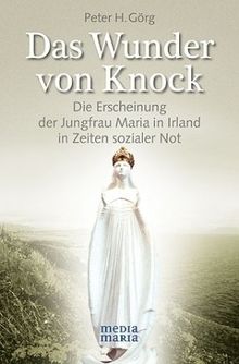 Das Wunder von Knock: Die Erscheinung der Jungfrau Maria in Irland in Zeiten sozialer Not