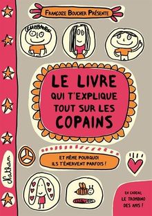 Le livre qui t'explique tout sur les copains : et même pourquoi ils t'énervent parfois !