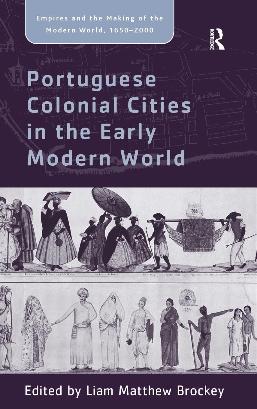 Portuguese Colonial Cities in the Early Modern World (Empires and the Making of the Modern World, 1650-2000)
