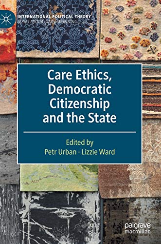 Care Ethics, Democratic Citizenship and the State (International Political Theory)