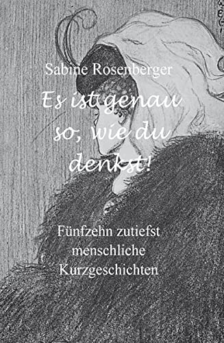 Es ist genau so, wie du denkst!: Fünfzehn zutiefst menschliche Kurzgeschichten