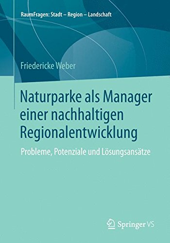 Naturparke als Manager einer nachhaltigen Regionalentwicklung: Probleme, Potenziale und Lösungsansätze (RaumFragen: Stadt – Region – Landschaft, Band 9)