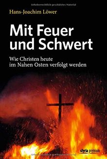 Mit Feuer und Schwert: Wie Christen heute im Nahen Osten verfolgt werden