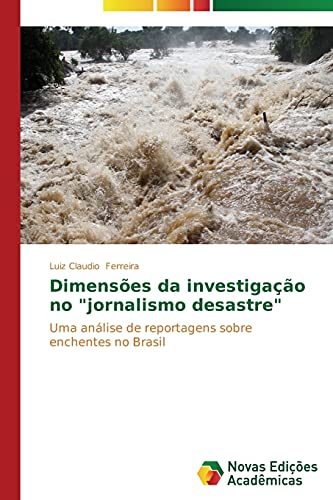 Dimensões da investigação no jornalismo desastre: Uma análise de reportagens sobre enchentes no Brasil