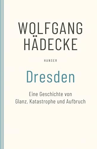 Dresden: Eine Geschichte von Glanz, Katastrophe und Aufbruch