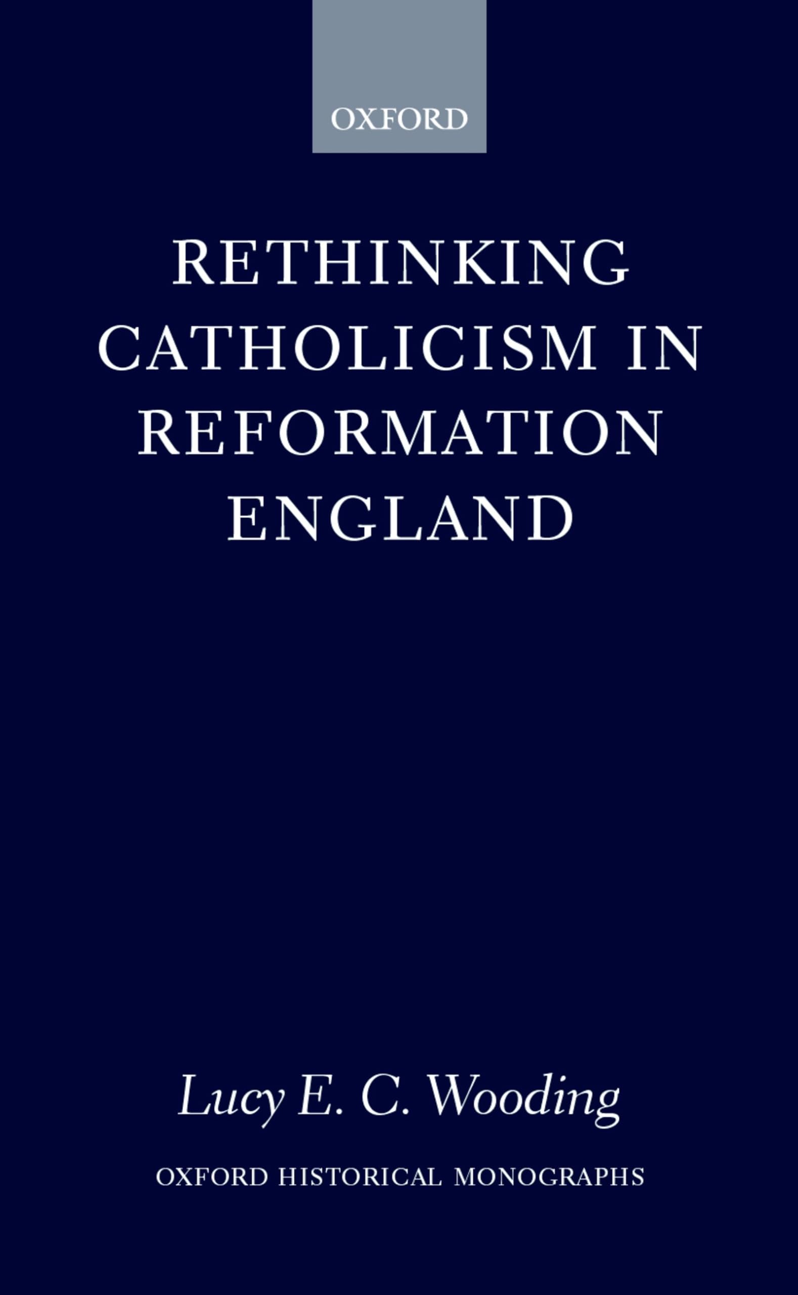 Rethinking Catholicism in Reformation England (Oxford Historical Monographs)