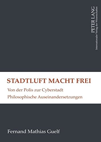 Stadtluft macht frei: Von der Polis zur Cyberstadt- Philosophische Auseinandersetzungen