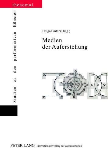 Medien der Auferstehung (Theaomai – Studien zu den performativen Künsten, Band 4)