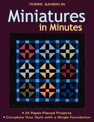 Miniatures in Minutes: 24 Paper-Pieced Projects-Complete Your Quilt with a Single Foundation [With Pattern(s)]