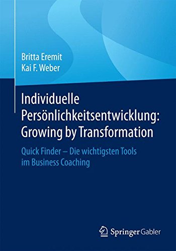 Individuelle Persönlichkeitsentwicklung: Growing by Transformation: Quick Finder - Die wichtigsten Tools im Business Coaching