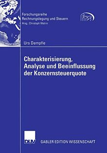 Charakterisierung, Analyse und Beeinflussung der Konzernsteuerquote (Forschungsreihe Rechnungslegung und Steuern)