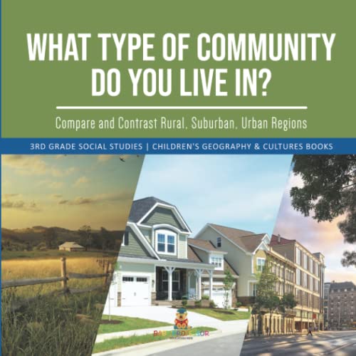 What Type of Community Do You Live In? Compare and Contrast Rural, Suburban, Urban Regions 3rd Grade Social Studies Children's Geography & Cultures Books