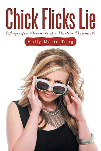 Chick Flicks Lie: Sugar-free Accounts of a Positive Pessimist