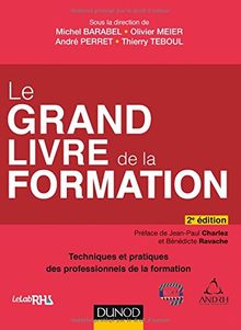 Le grand livre de la formation : techniques et pratiques des professionnels de la formation