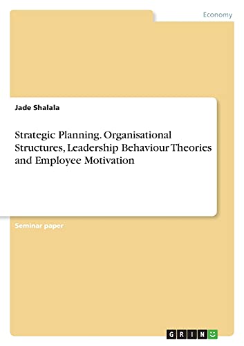Strategic Planning. Organisational Structures, Leadership Behaviour Theories and Employee Motivation