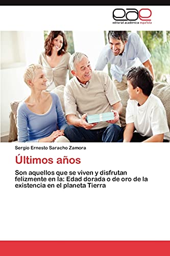 Últimos años: Son aquellos que se viven y disfrutan felizmente en la: Edad dorada o de oro de la existencia en el planeta Tierra