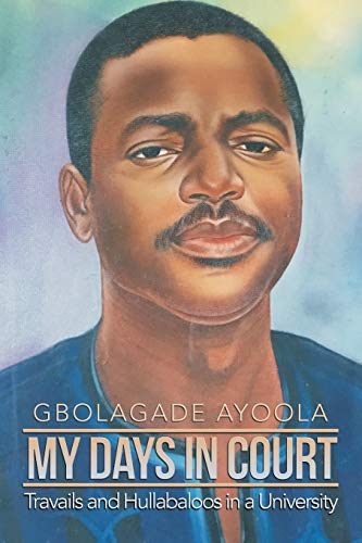 Gbolagade Ayoola My Days In Court, Travails And Hullabaloos In A University