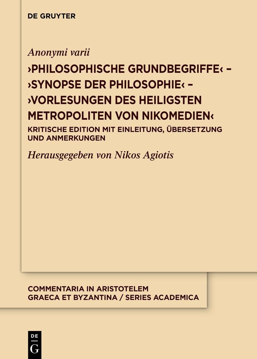 ›Philosophische Grundbegriffe‹ – ›Synopse der Philosophie‹ – ›Vorlesungen des heiligsten Metropoliten von Nikomedien‹: Kritische Edition mit ... Graeca et Byzantina – Series academica, 12)